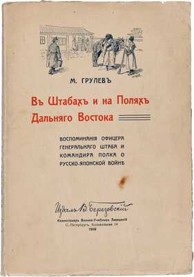 Грулёв М. В штабах и полях Дальнего Востока. Воспоминания офицера Генерального штаба и командира полка о Русско-японской войне: в 2 ч. Ч. 1-2. СПб.: Издал В. Березовский, 1908-1909